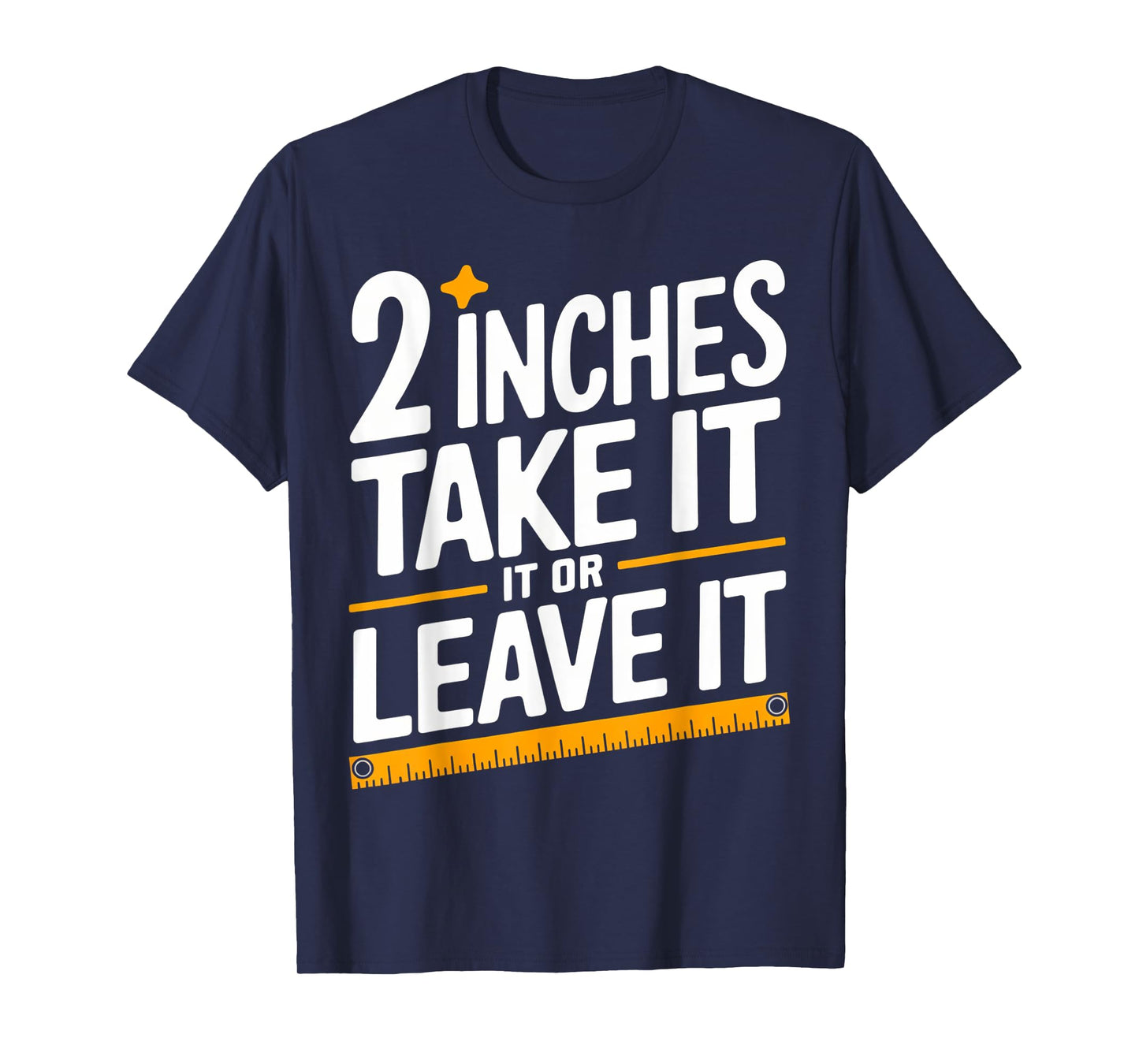 2 Inches Take It Or Leave It, Funny, Jokes, Sarcastic T-Shirt