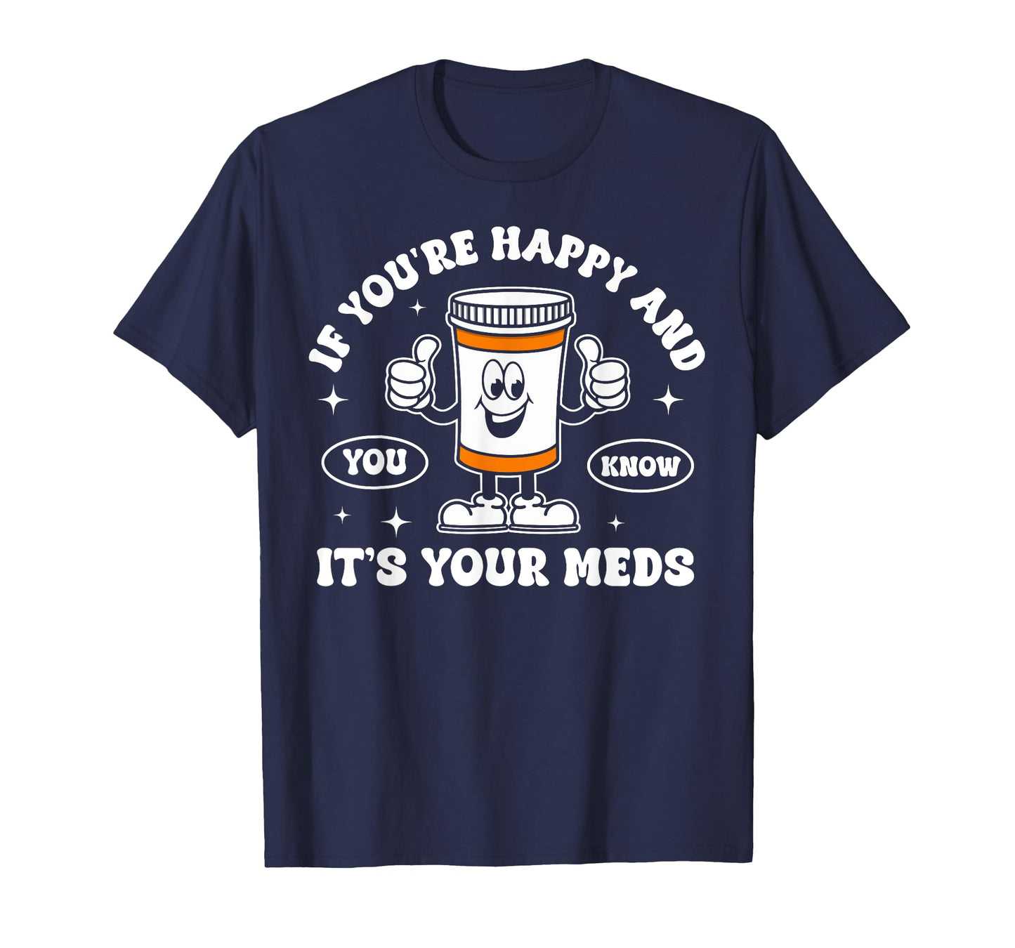 If You're Happy And You Know It It is Your Meds Funny Pill T-Shirt