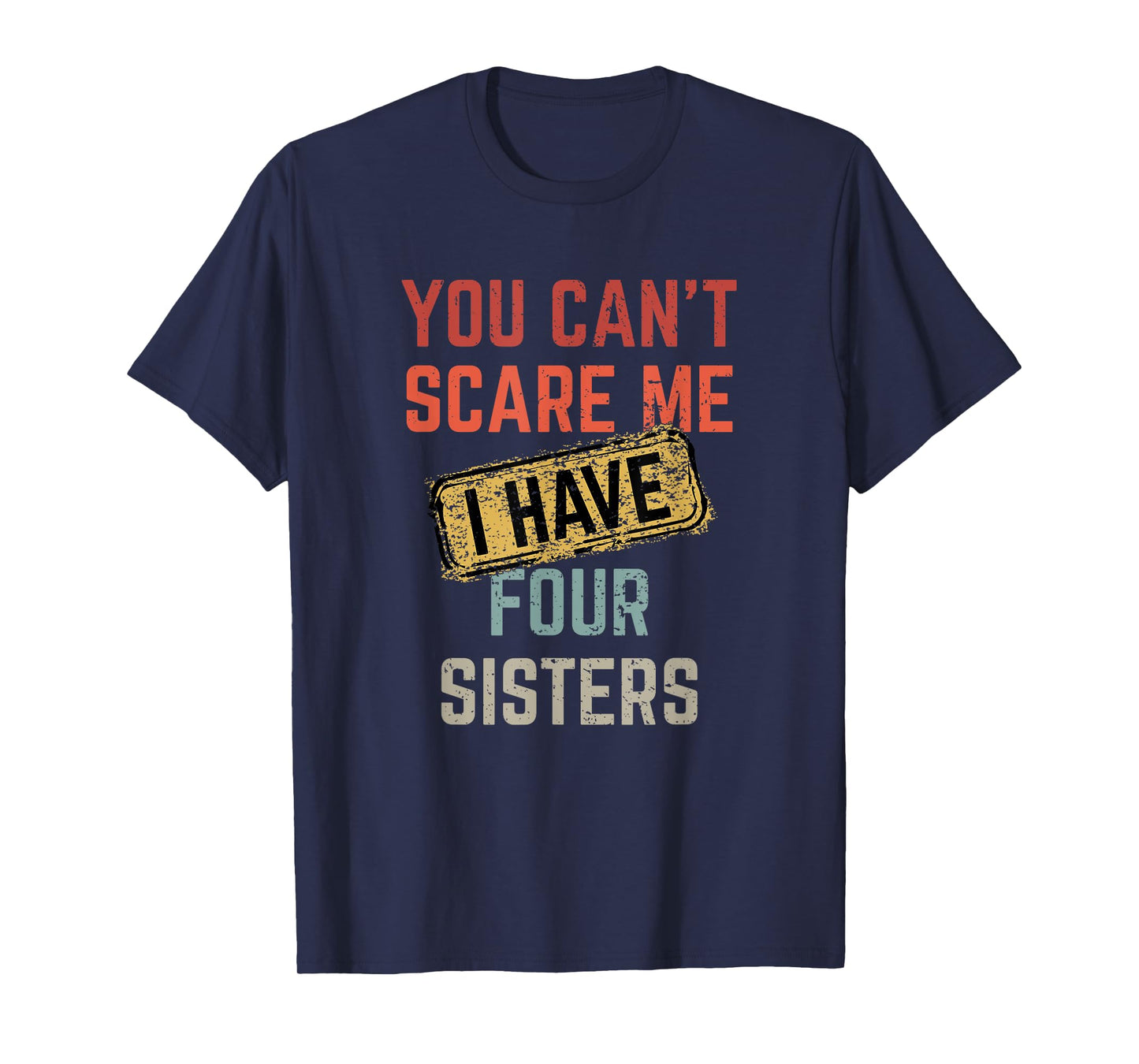 You Can't Scare Me I Have Four Sisters Funny Brother Life T-Shirt
