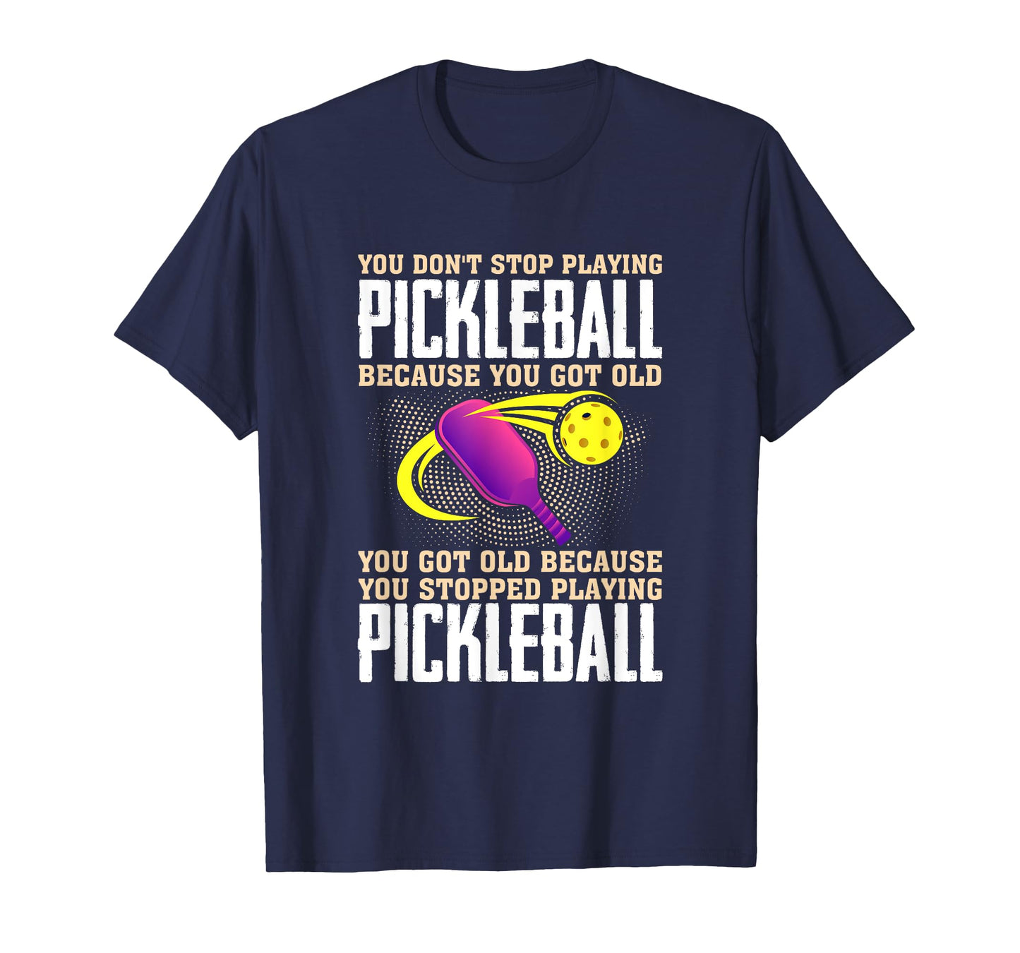 You Don't Stop Playing Pickleball Because You Got Old T-Shirt