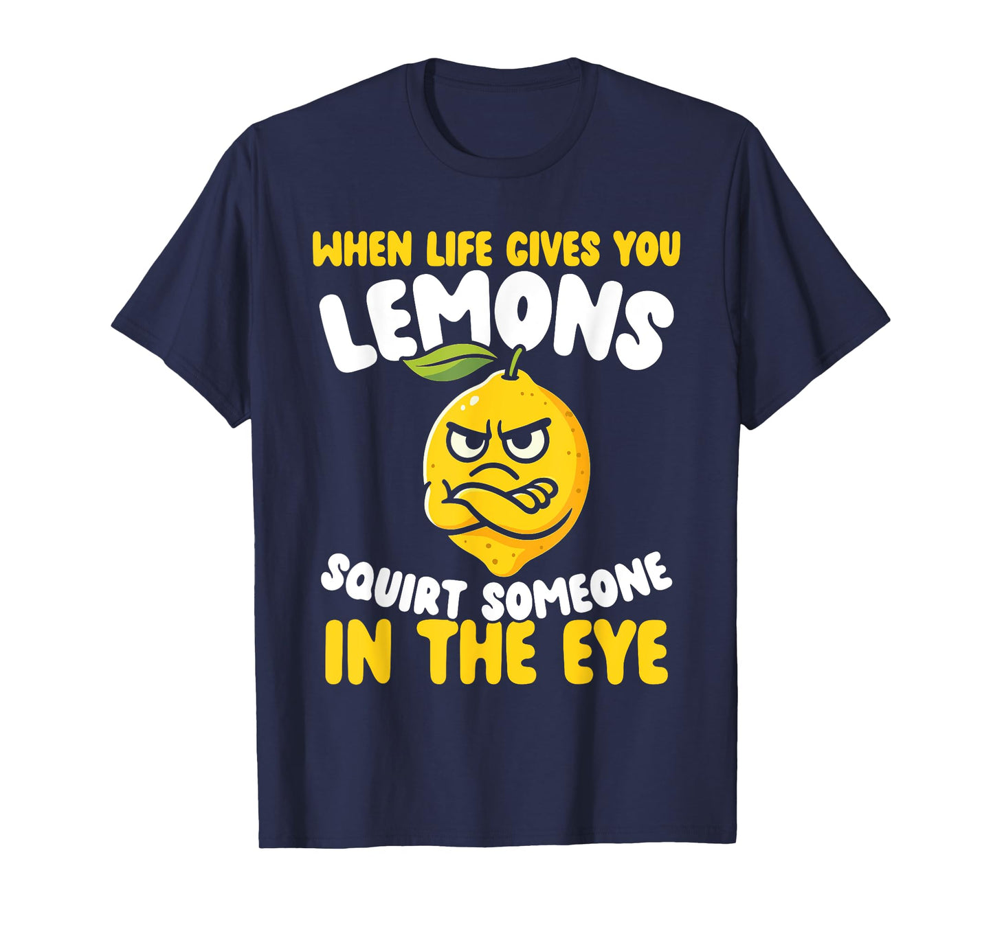 When Life Gives You Lemons, Squirt Someone in The Eye T-Shirt