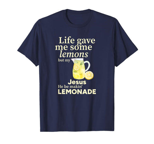 Life gave me Some Lemons but My Jesus he be Makin' Lemonade T-Shirt