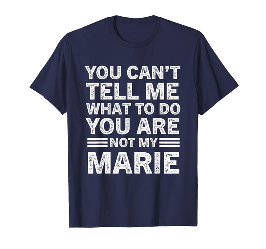 You Can't Tell Me What to Do You're Not My Marie T-Shirt