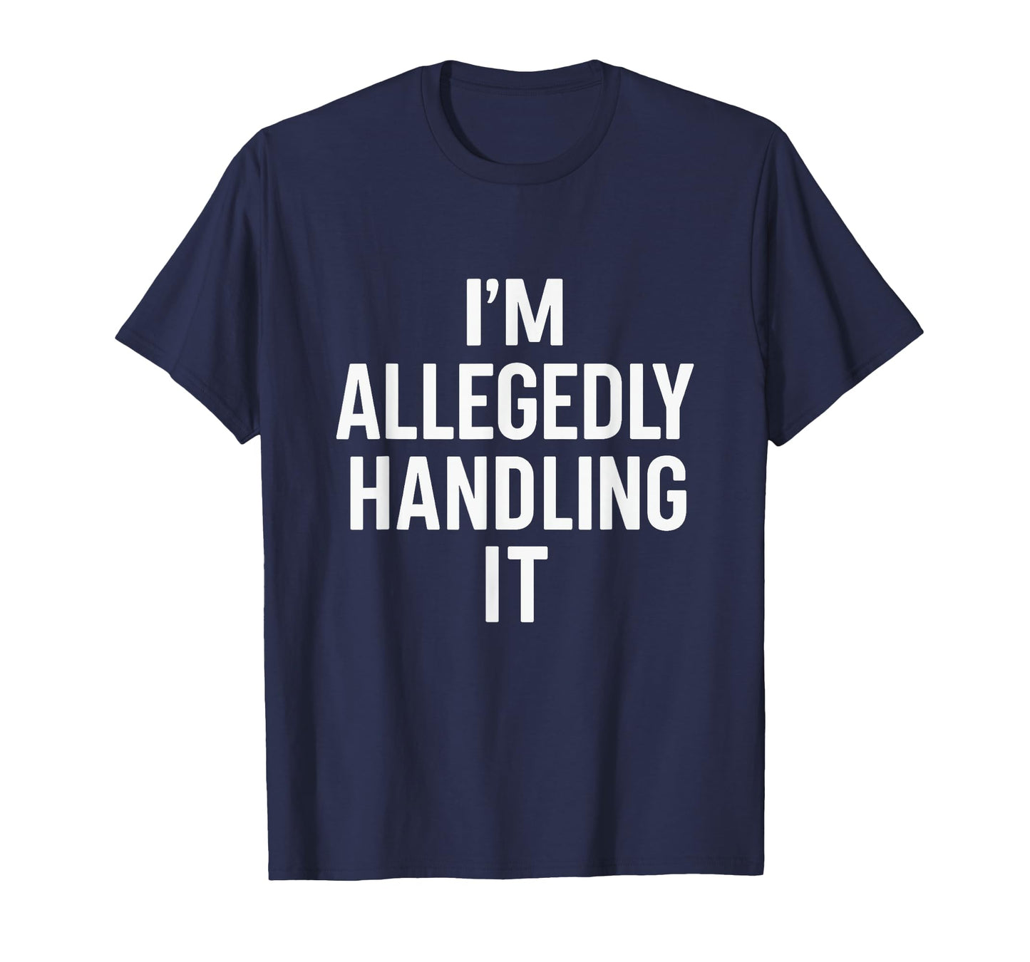 I’m Allegedly Handling It Funny Sarcastic Life Quotes T-Shirt