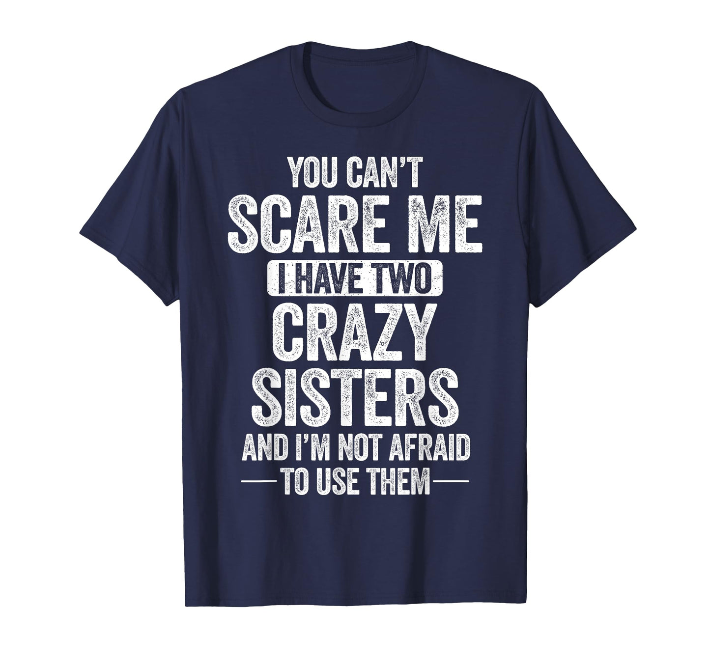 You Can't Scare Me I Have Two Crazy Sisters Cool Joke T-Shirt