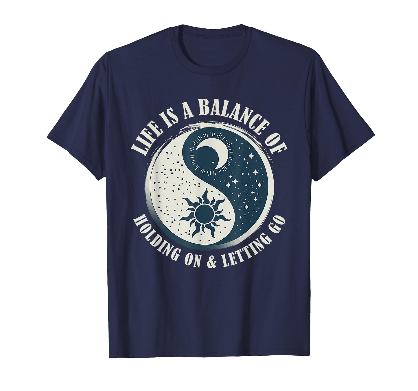 Life Is A Balance Of Holding On And Letting Go Design T-Shirt