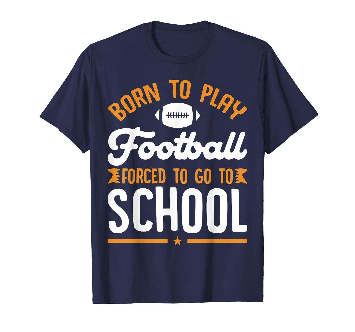 Born To Play Football Forced To Go To School Football Lovers T-Shirt