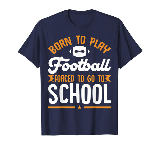 Born To Play Football Forced To Go To School Football Lovers T-Shirt