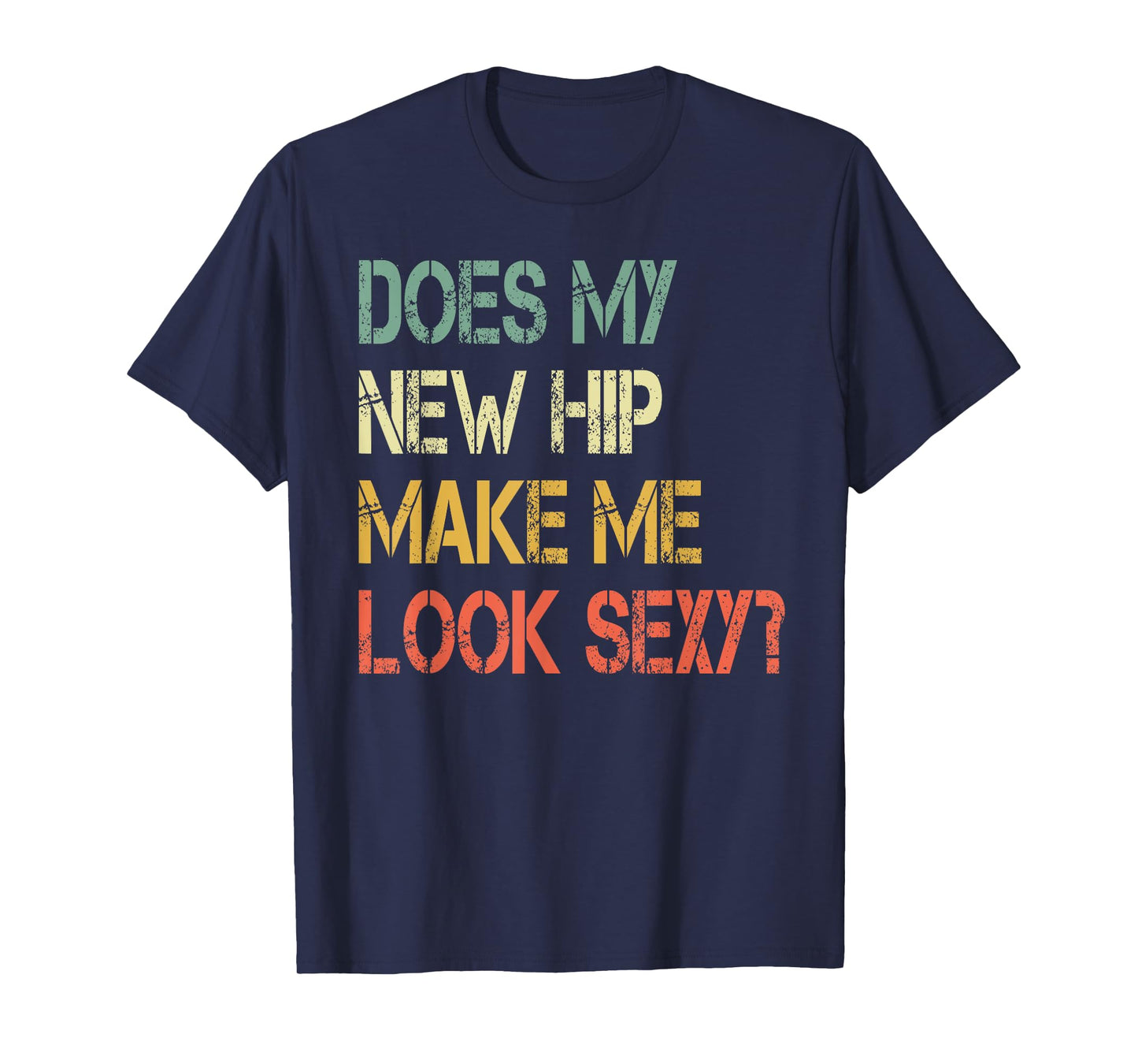 Funny recovery Get Well Does My New Hip Make Me Look Sexy T-Shirt