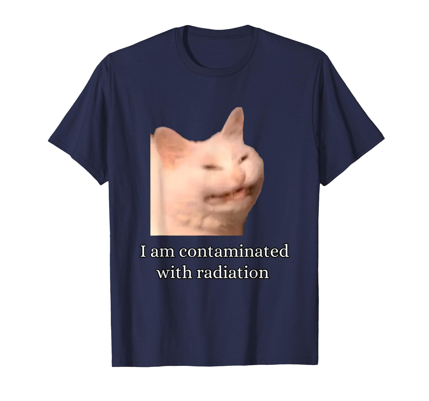 I Am Contaminated With Radiation Funny Ironic Cat Meme Men Women T-Shirt