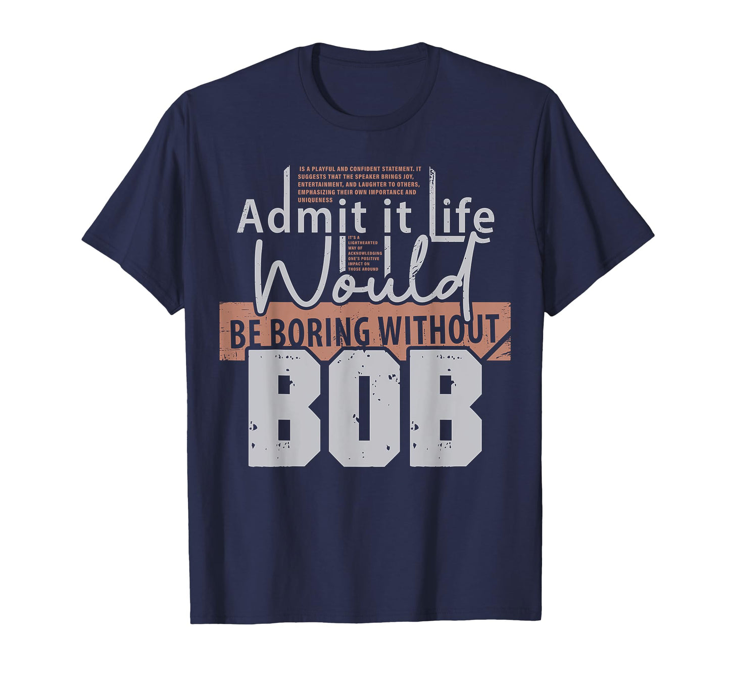 Admit It Life Would Be Boring Without Bob Funny Saying Bob T-Shirt