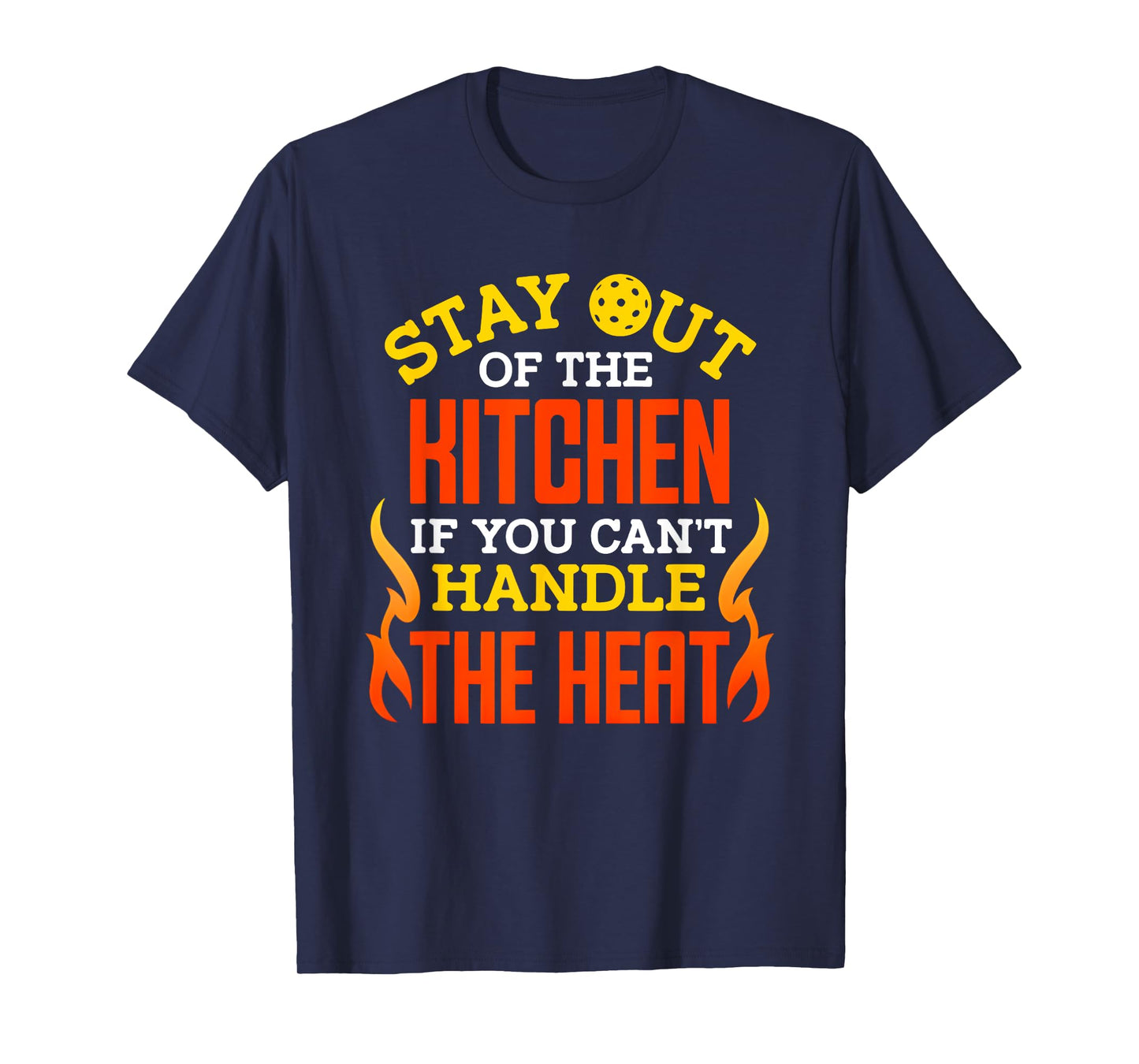 Stay Out of The Kitchen If You Can't Handle The Heat T-Shirt
