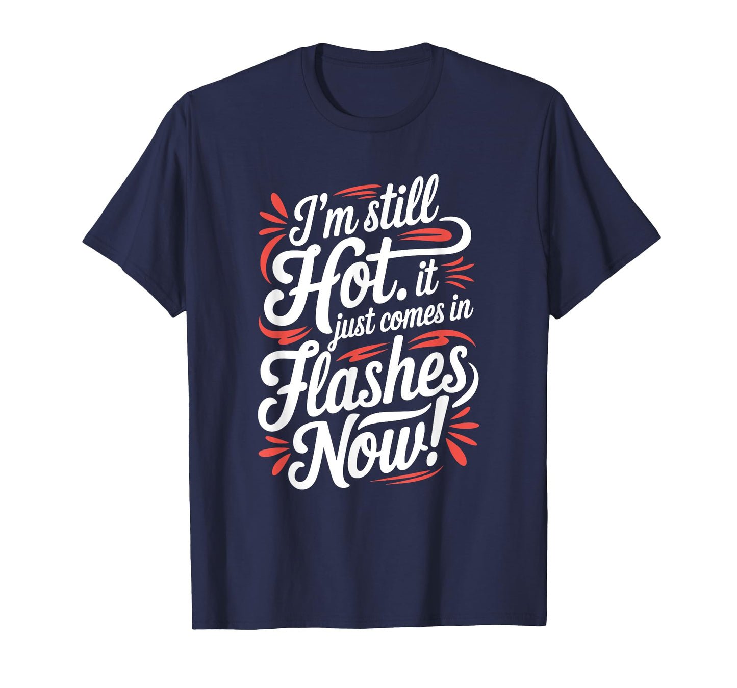 I'm Still Hot It Just Comes In Flashes Now, Funny Menopause T-Shirt