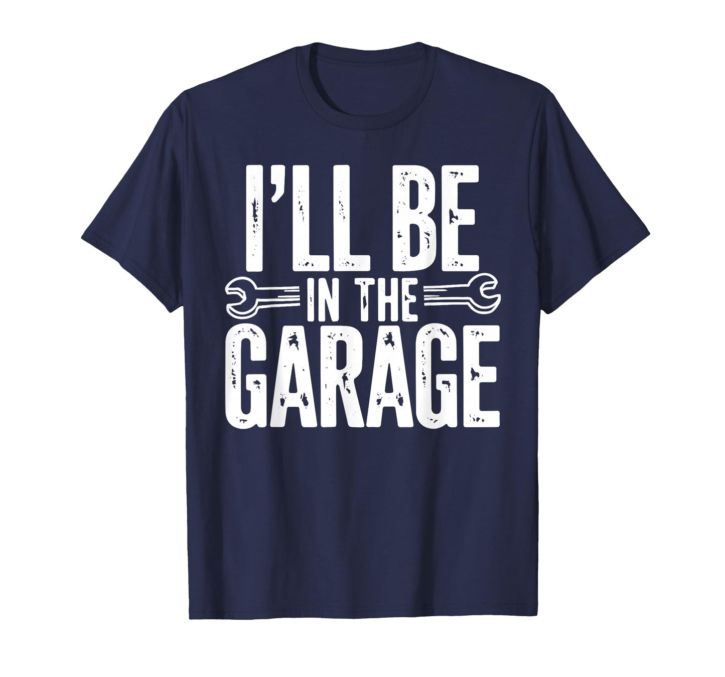 I'll Be in The Garage Funny Quote Garage Dad Daddy Grandpa T-Shirt