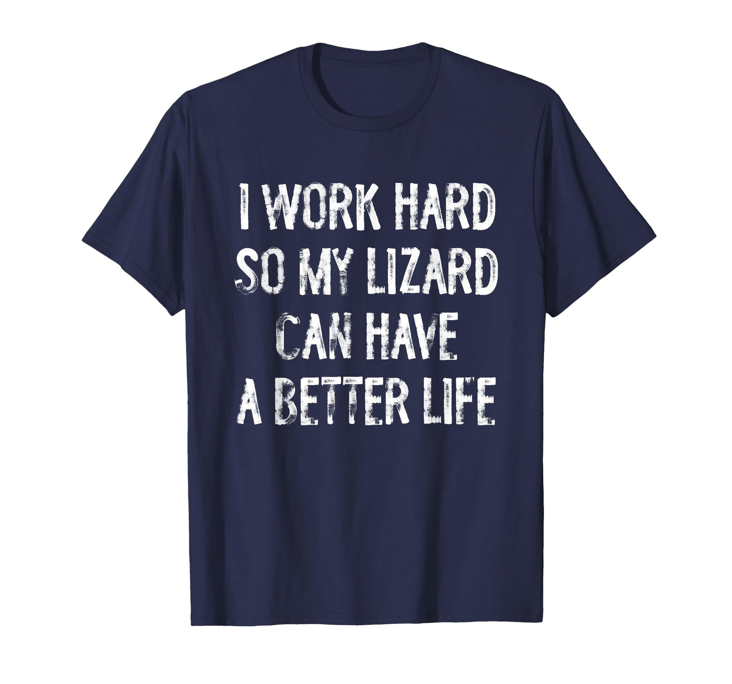 I Work Hard So My Lizard Can Have A Better Life T-Shirt