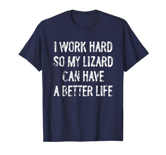 I Work Hard So My Lizard Can Have A Better Life T-Shirt