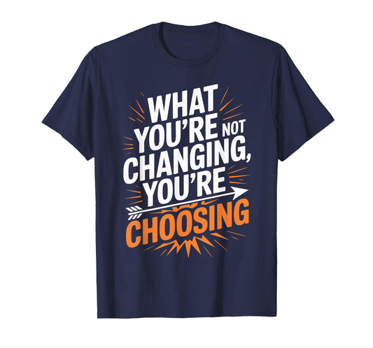 What You’re Not Changing You’re Choosing Personal Growth T-Shirt
