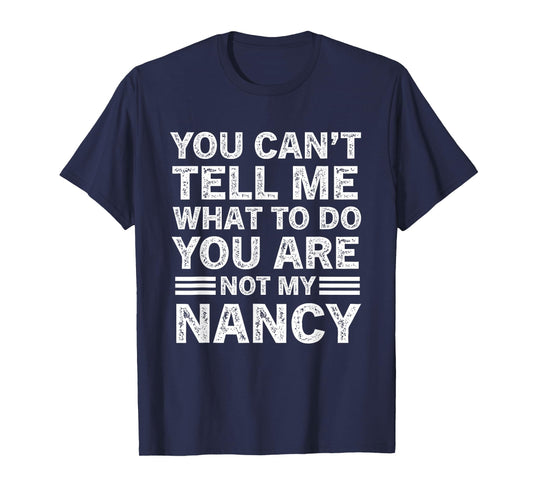 You Can't Tell Me What to Do You're Not My Nancy T-Shirt