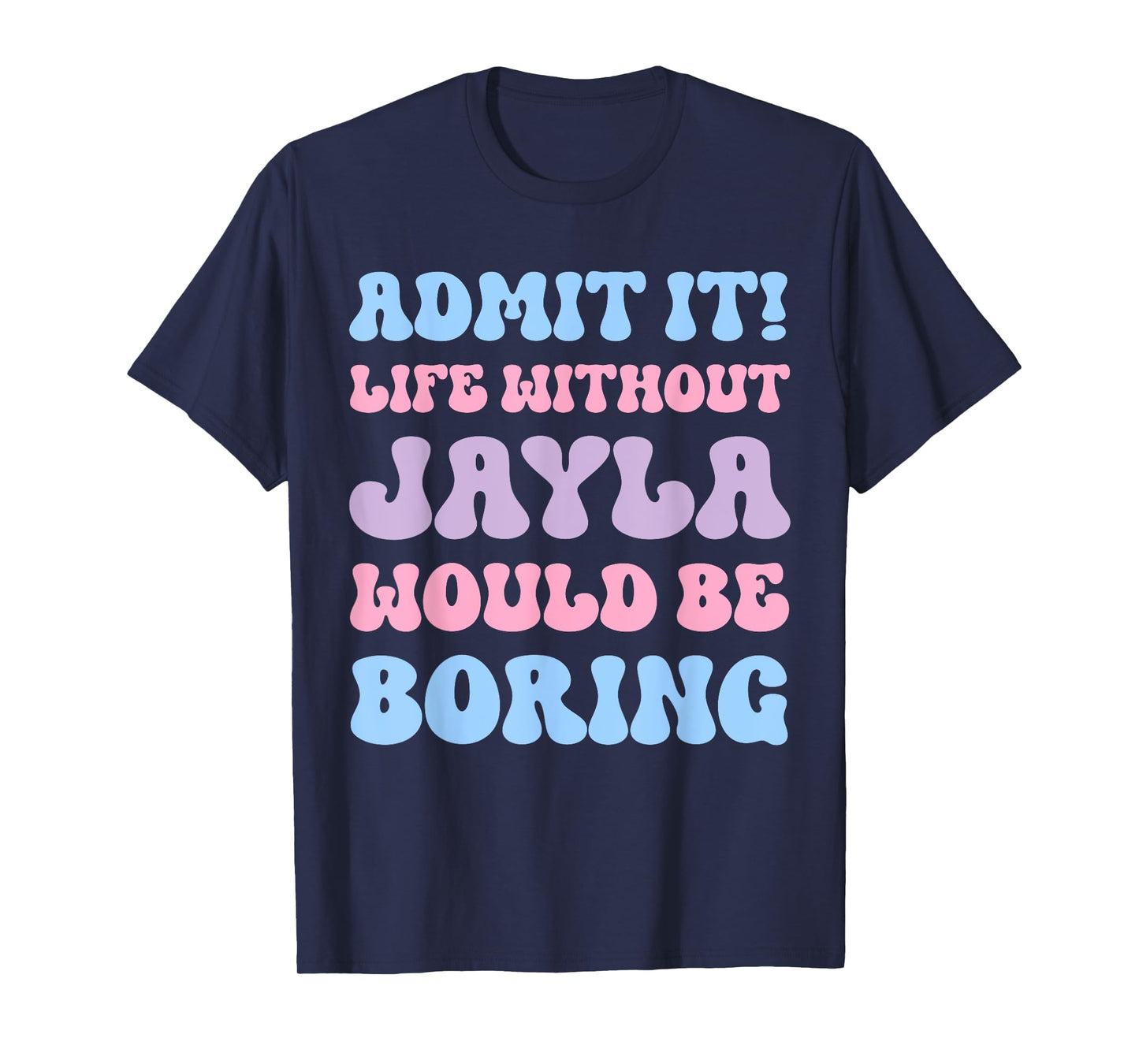 Admit It Life Without Jayla Would Be Boring Funny Birthday T-Shirt