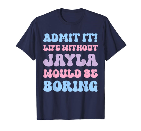 Admit It Life Without Jayla Would Be Boring Funny Birthday T-Shirt