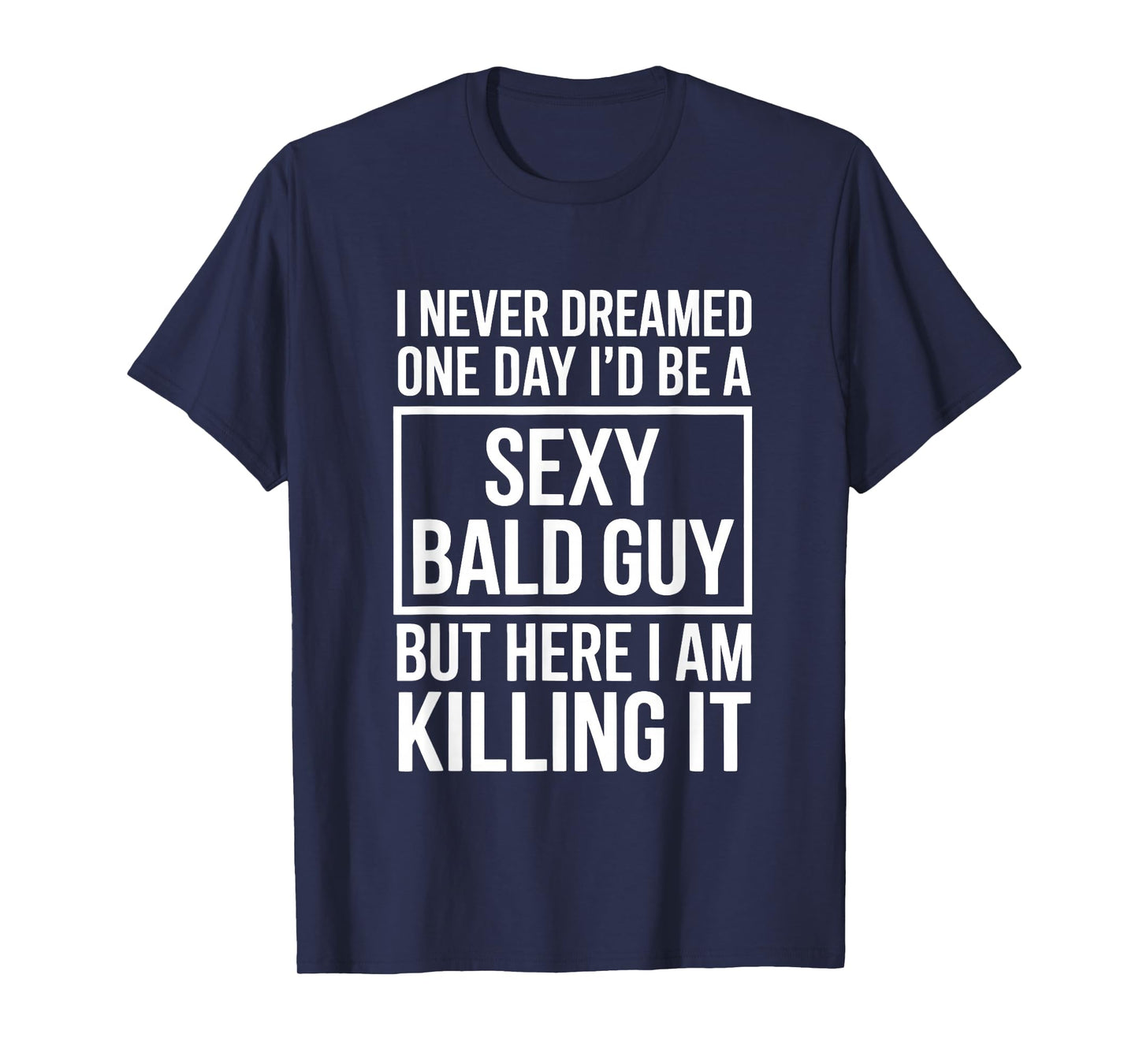 Never Dreamed Sexy Bald Guy Killing It Funny Baldness T-Shirt