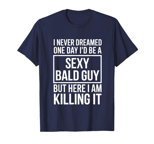 Never Dreamed Sexy Bald Guy Killing It Funny Baldness T-Shirt