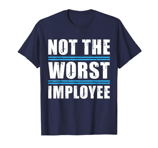 Not The Worst Employee - Funny Sarcastic Humor Quote T-Shirt