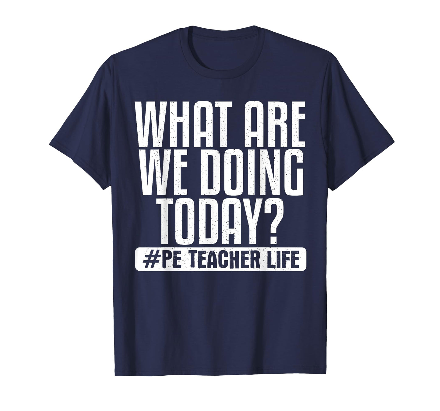 What Are We Doing Today? #PE Teacher Life T-Shirt