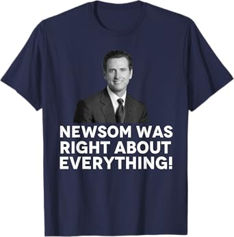 Newsom was Right About Everything T-Shirt