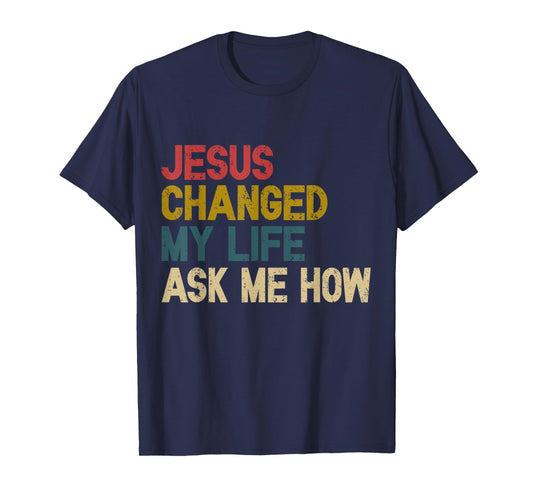 Jesus Changed My Life Ask Me How Christian Jesus God T-Shirt