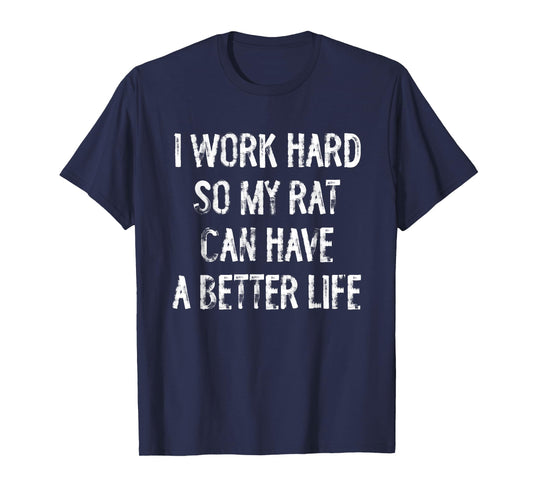 I Work Hard So My Rat Can Have A Better Life T-Shirt