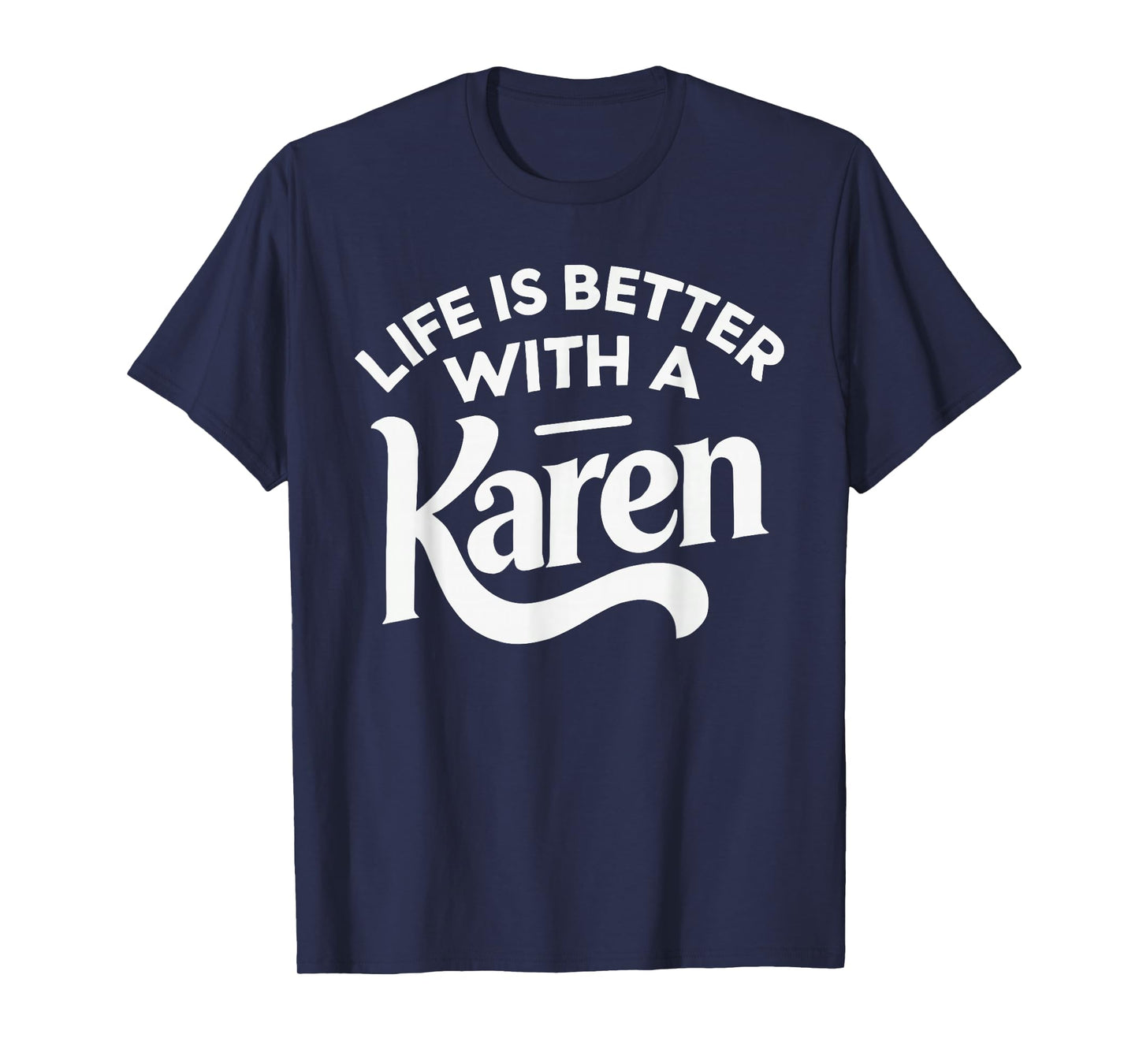 Life Is Better With A KAREN T-Shirt Funny Name KAREN T-Shirt