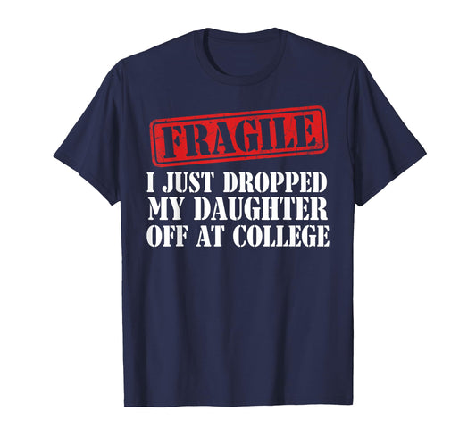 Fragile I Just Dropped My Daughter Off at College Family T-Shirt