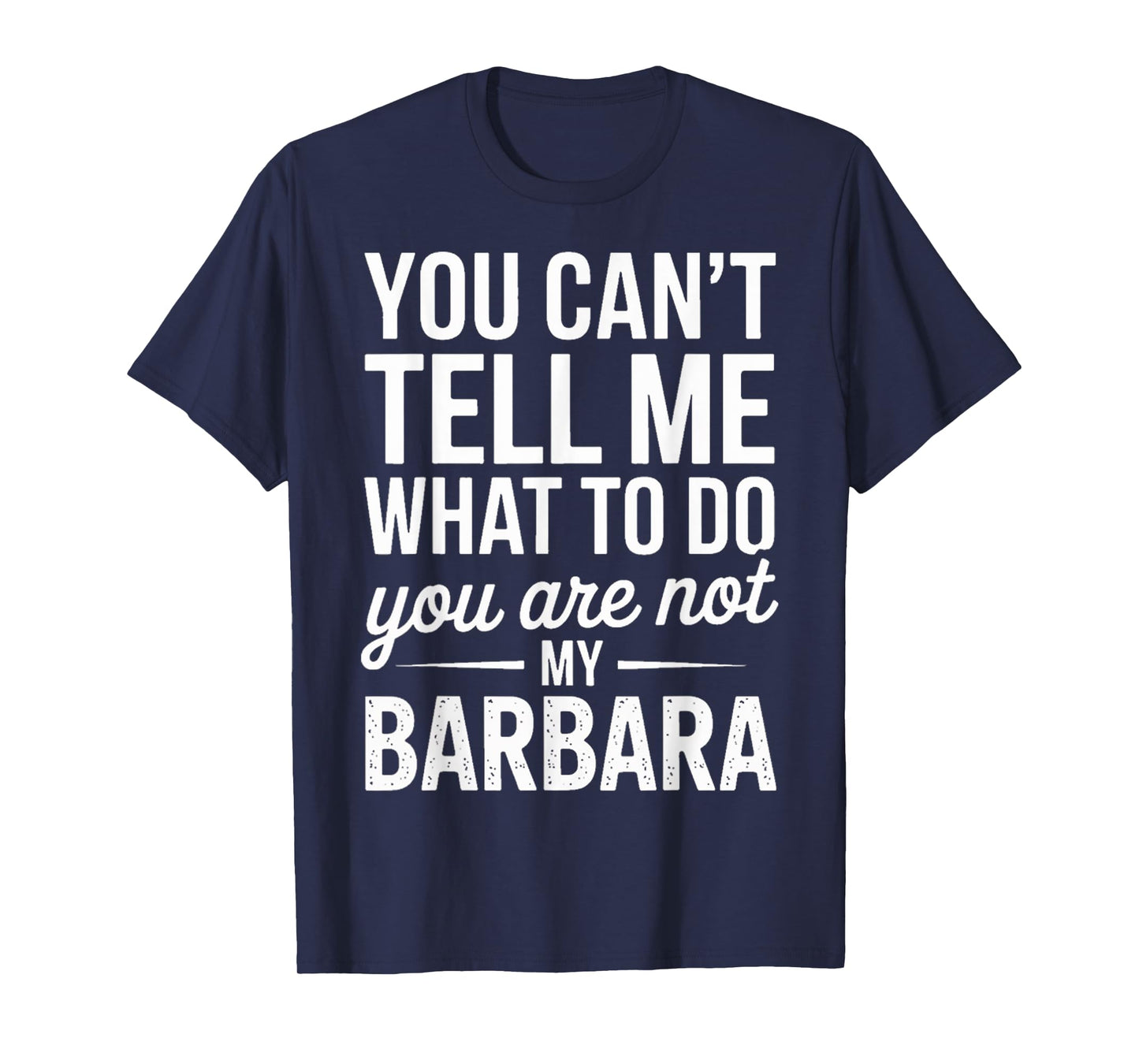You Can't Tell Me What to Do You are Not My Barbara T-Shirt