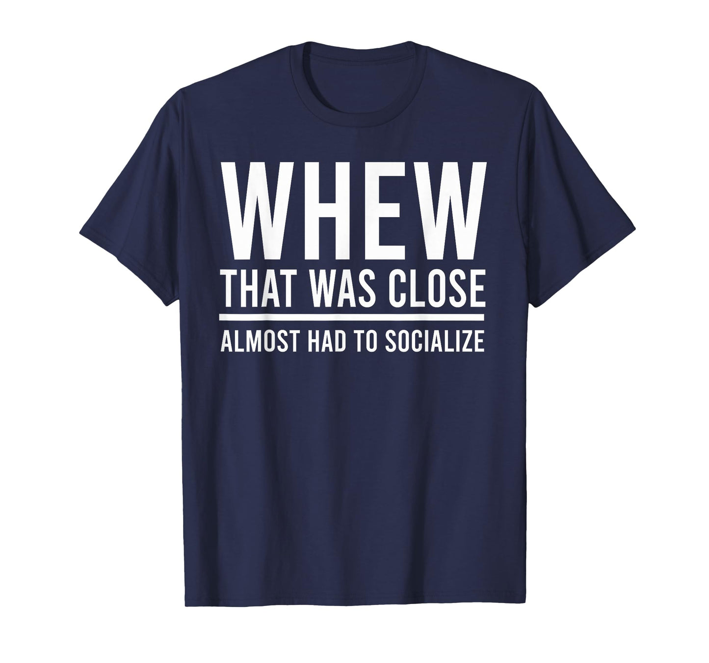 Whew That was Close I Almost Had to Socialize, Funny, Jokes T-Shirt