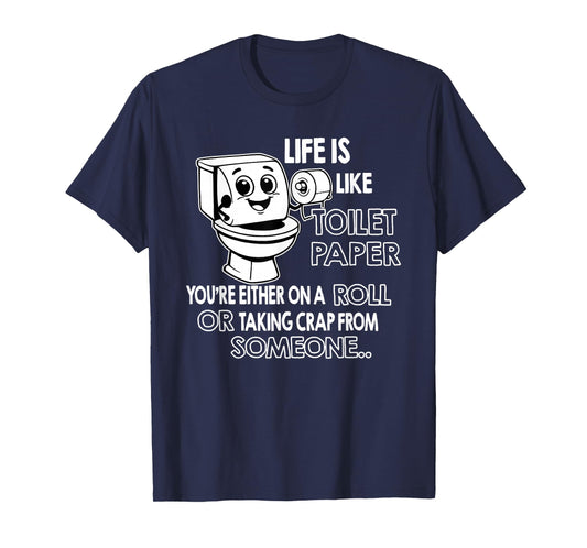 Life is Like Toilet Paper You're Either On A Roll Or Taking T-Shirt