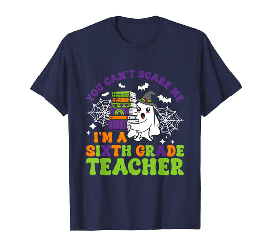 You Can't Scare Me Sixth Grade Teacher Funny Halloween T-Shirt