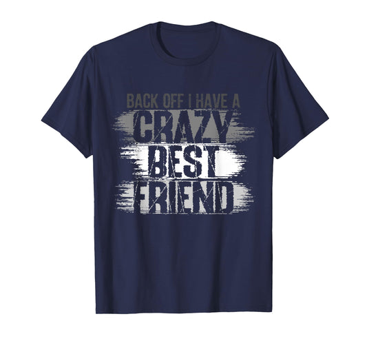 Back Off I Have A Crazy Best Friend, Besties BFF For Life 1 T-Shirt
