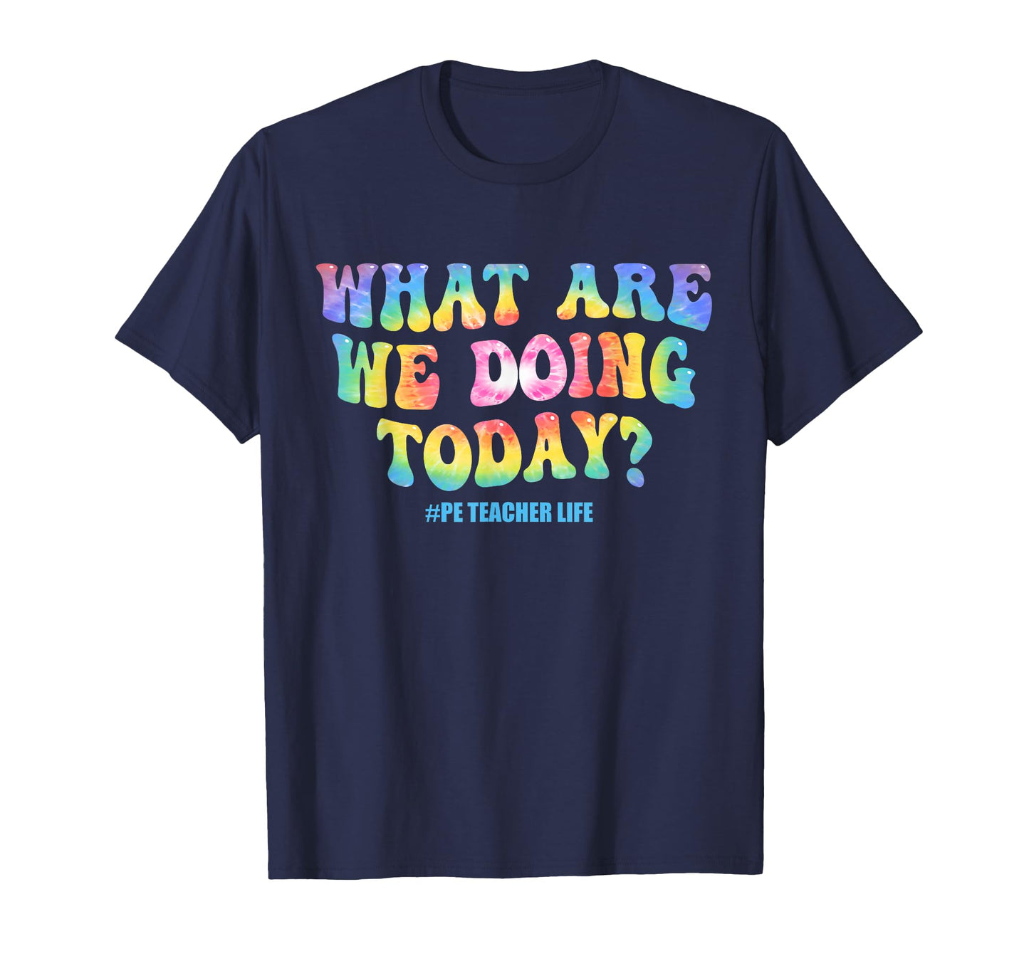What are we doing today - PE Teacher life funny Tie Dye T-Shirt