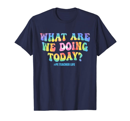 What are we doing today - PE Teacher life funny Tie Dye T-Shirt