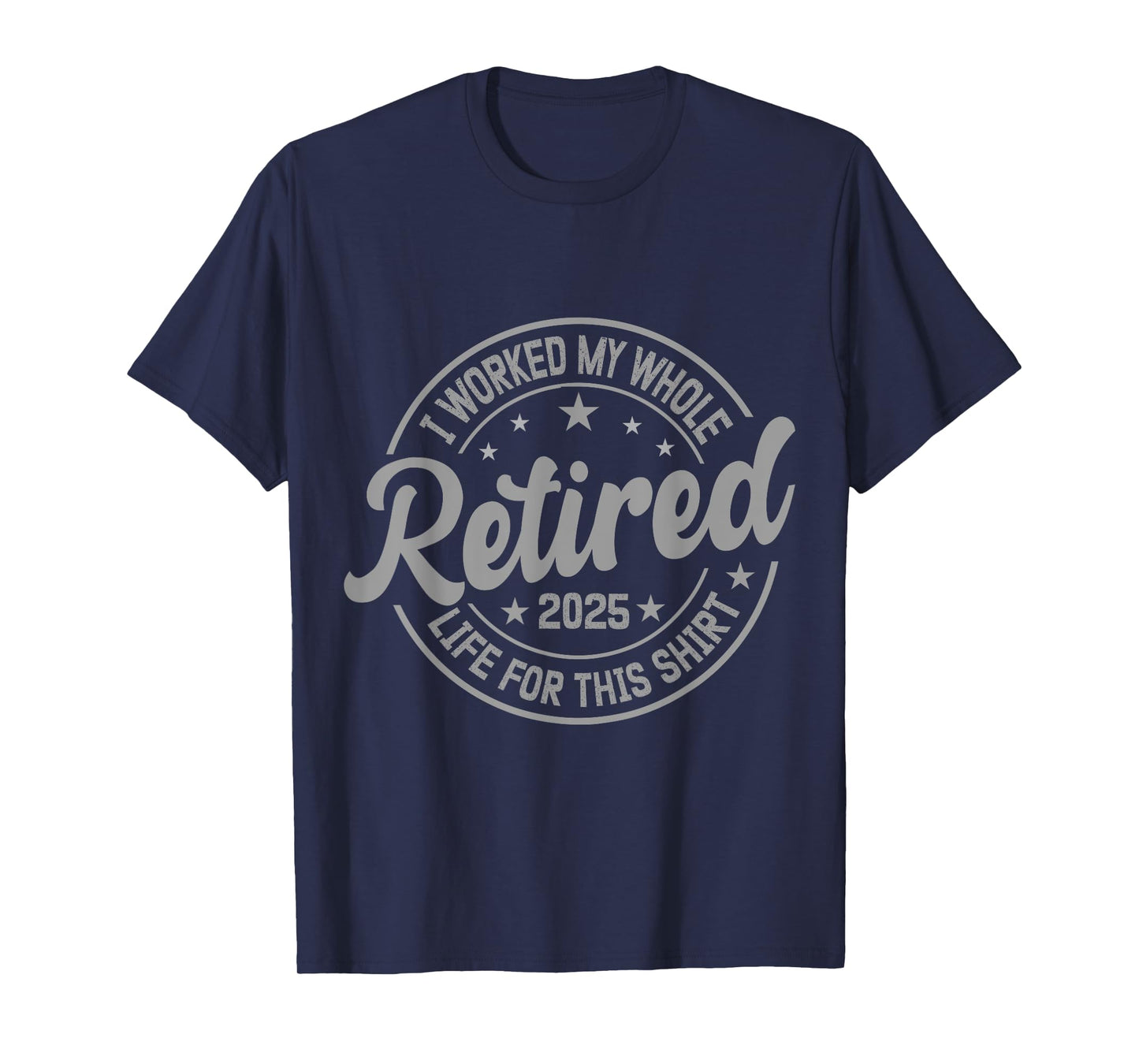 Retired 2025 I Work My Whole Life For This Retirement T-Shirt
