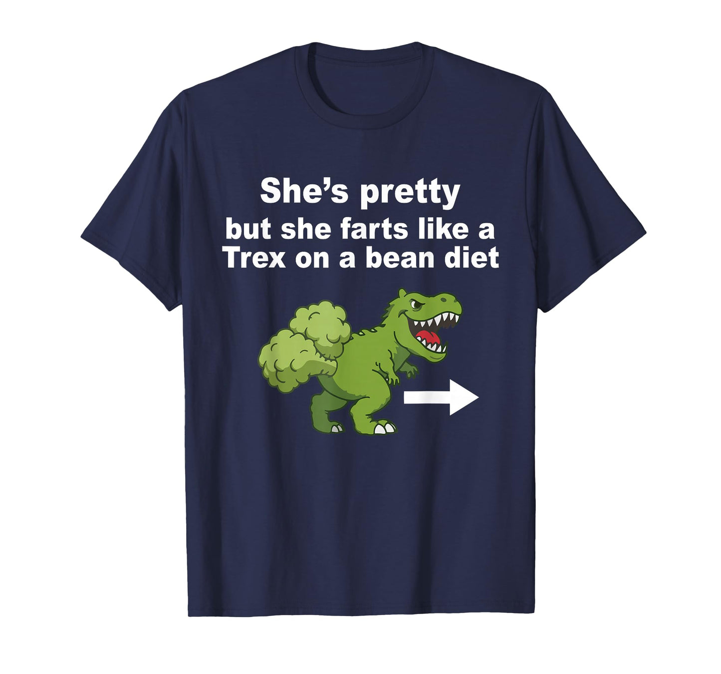 She’s Pretty But She Farts Like A T Rex On A Bean Diet T-Shirt - T-Shirt | Navy