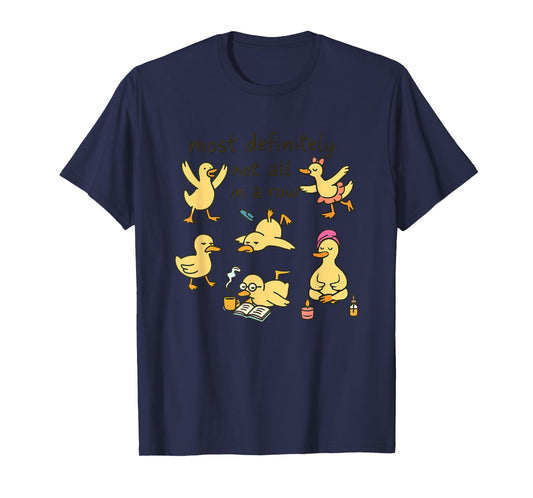 Most Definitely Not All In A Row Ducks T-Shirt