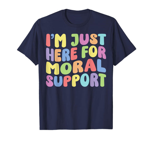 I'm Just Here For Moral Support | Sarcastic Humor Funny T-Shirt