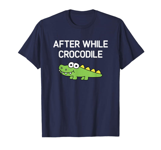After While Crocodile, Funny, Jokes, Sarcastic T-Shirt