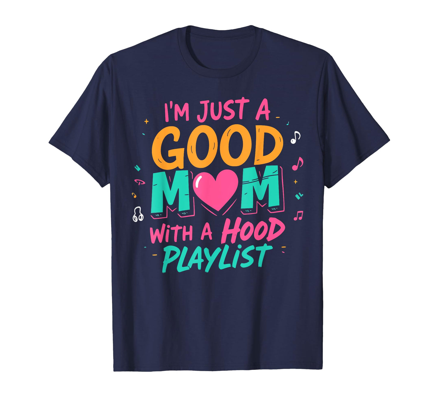 I'm Just A Good Mom With A Hood Playlist Funny Mothers Day T-Shirt