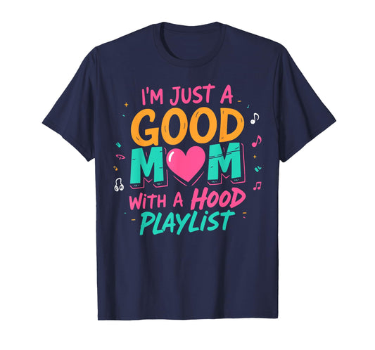 I'm Just A Good Mom With A Hood Playlist Funny Mothers Day T-Shirt
