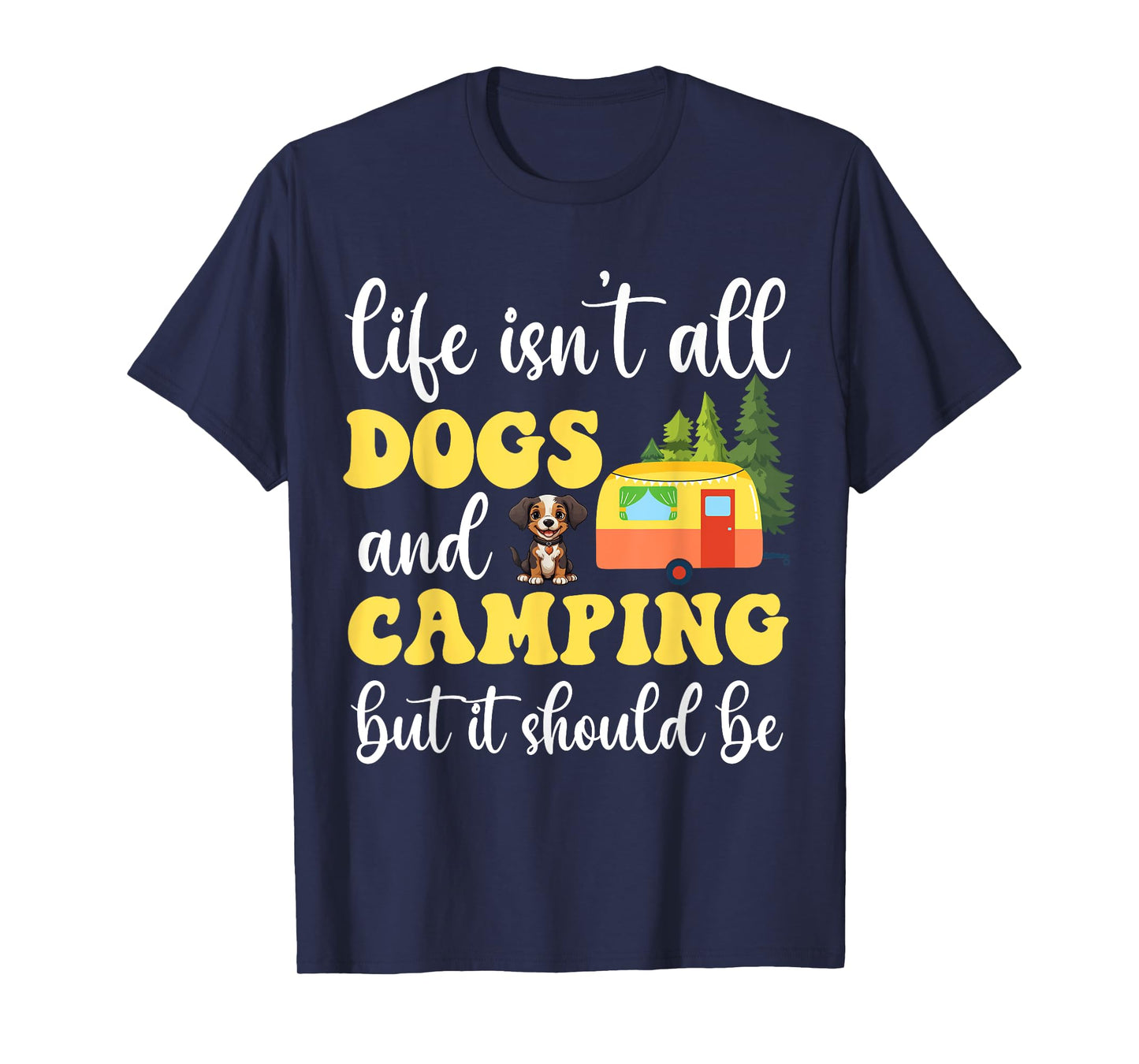 Life Isn't All Dogs and Camping But It Should Be Funny T-Shirt