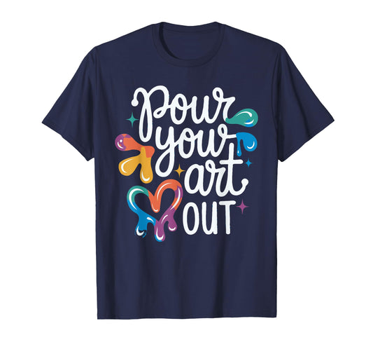 Pour Your Art Out - Art Teacher Artist Funny Pun Student T-Shirt