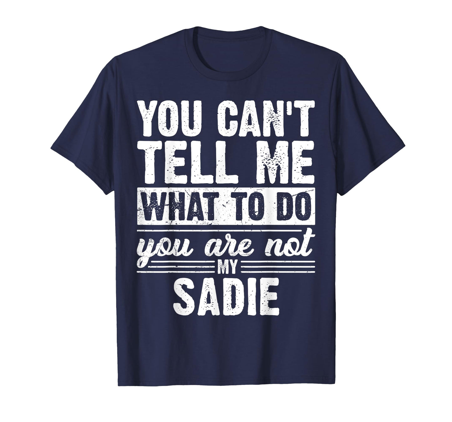 You Can't Tell Me What to Do You are Not My Sadie Funny T-Shirt